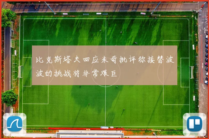 比克斯塔夫回应米奇批评称接替波波的挑战将非常艰巨